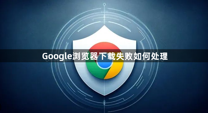 Google浏览器下载失败如何处理1