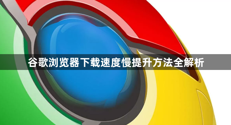 谷歌浏览器下载速度慢提升方法全解析1