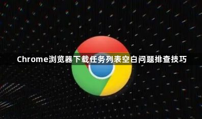 Chrome浏览器下载任务列表空白问题排查技巧1