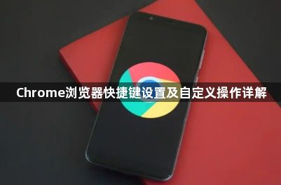 Chrome浏览器快捷键设置及自定义操作详解1