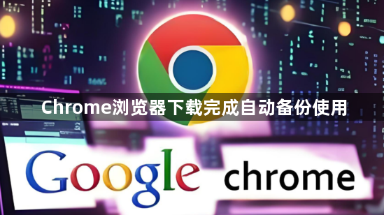 Chrome浏览器下载完成自动备份使用1