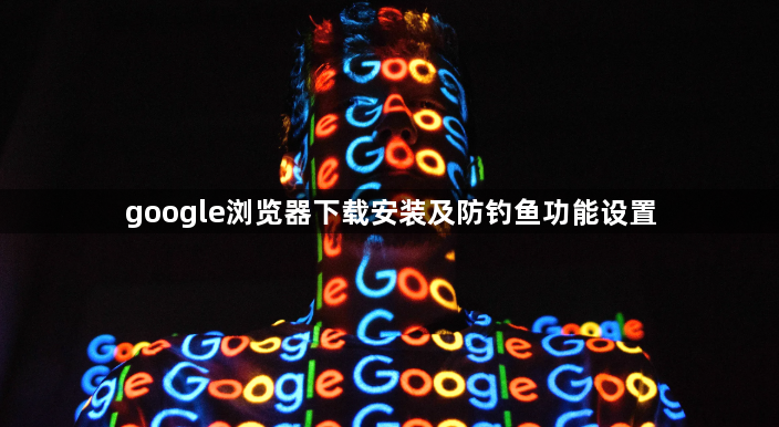 google浏览器下载安装及防钓鱼功能设置1