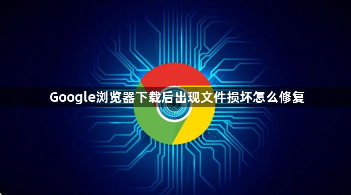 Google浏览器下载后出现文件损坏怎么修复1