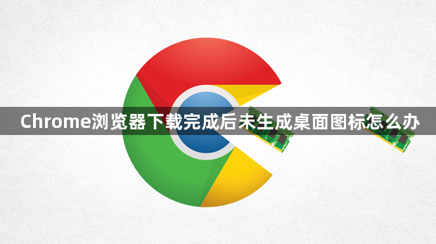 Chrome浏览器下载完成后未生成桌面图标怎么办1