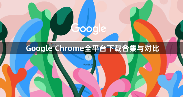 Google Chrome全平台下载合集与对比1