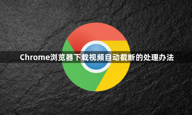 Chrome浏览器下载视频自动截断的处理办法1