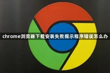 chrome浏览器下载安装失败提示程序错误怎么办1