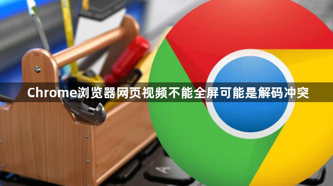 Chrome浏览器网页视频不能全屏可能是解码冲突1