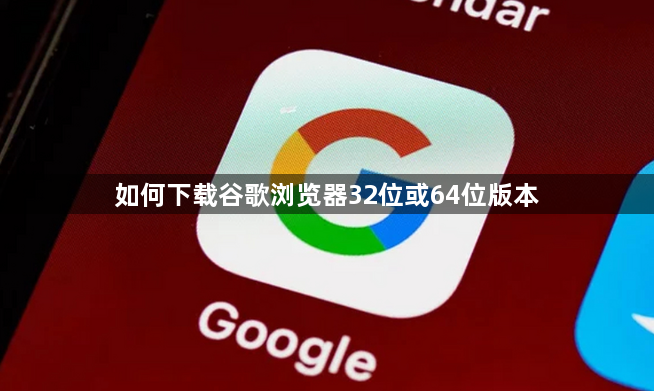 如何下载谷歌浏览器32位或64位版本1