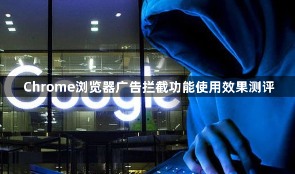 Chrome浏览器广告拦截功能使用效果测评1