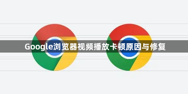 Google浏览器视频播放卡顿原因与修复1