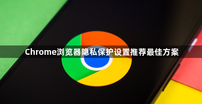 Chrome浏览器隐私保护设置推荐最佳方案1