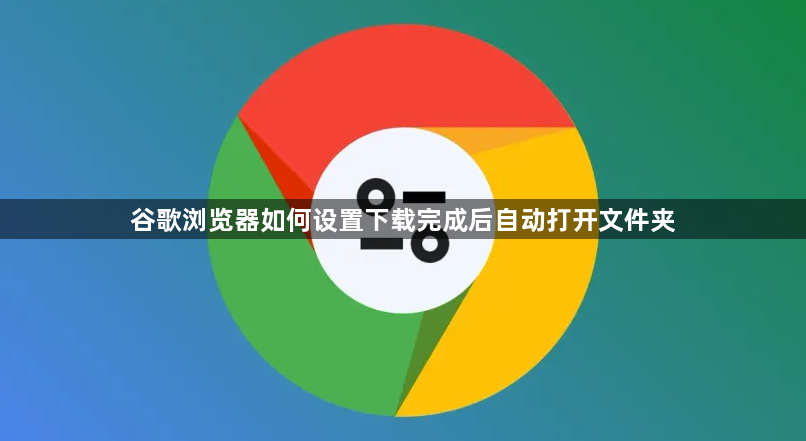 谷歌浏览器如何设置下载完成后自动打开文件夹1