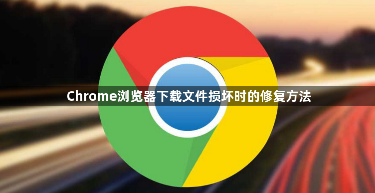 Chrome浏览器下载文件损坏时的修复方法1