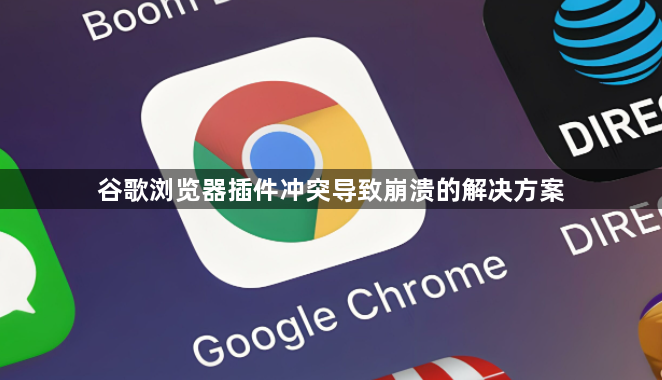 谷歌浏览器插件冲突导致崩溃的解决方案1