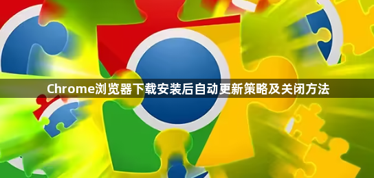 Chrome浏览器下载安装后自动更新策略及关闭方法1