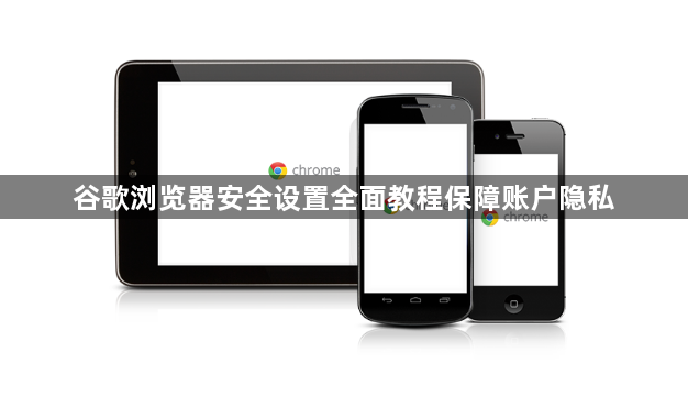 谷歌浏览器安全设置全面教程保障账户隐私1