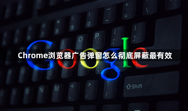 Chrome浏览器广告弹窗怎么彻底屏蔽最有效1