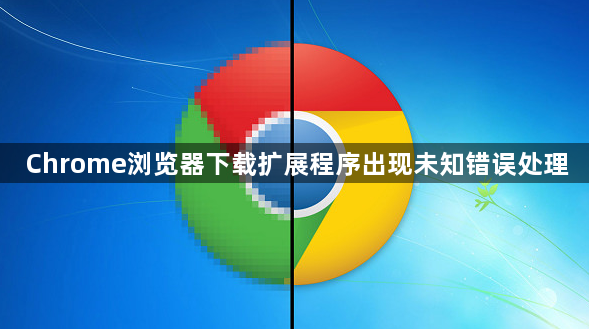 Chrome浏览器下载扩展程序出现未知错误处理1