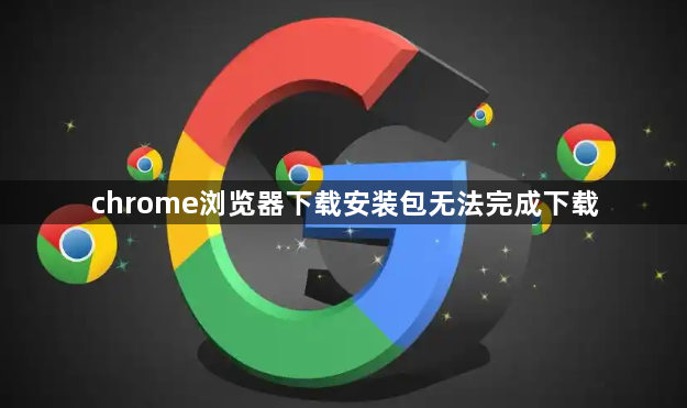 chrome浏览器下载安装包无法完成下载1