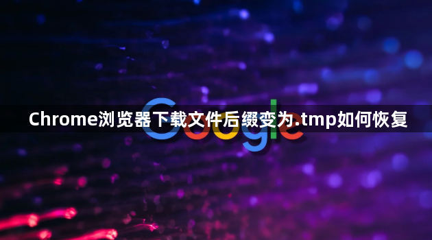 Chrome浏览器下载文件后缀变为.tmp如何恢复1