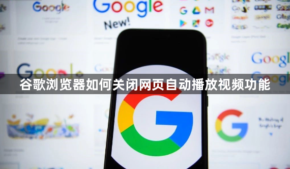 谷歌浏览器如何关闭网页自动播放视频功能1