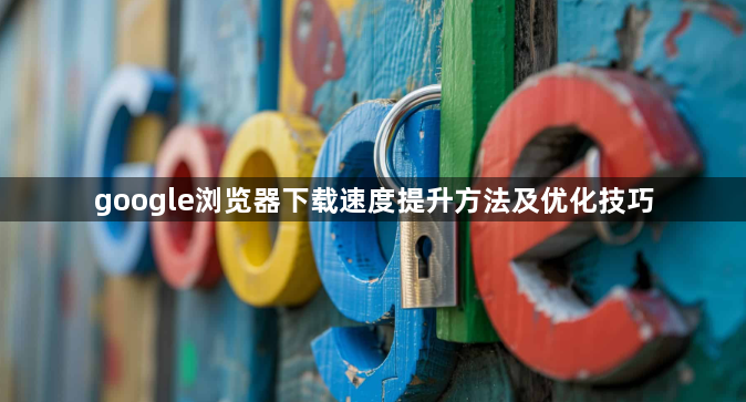 google浏览器下载速度提升方法及优化技巧1