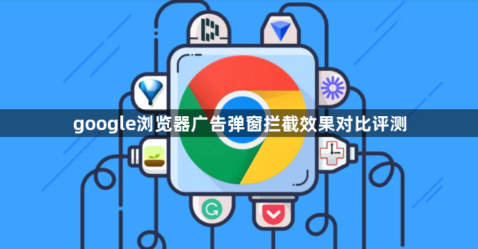 google浏览器广告弹窗拦截效果对比评测1