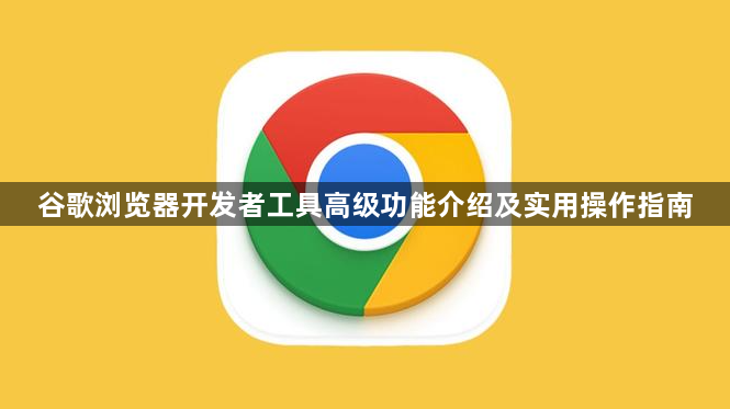 谷歌浏览器开发者工具高级功能介绍及实用操作指南1