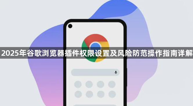 2025年谷歌浏览器插件权限设置及风险防范操作指南详解1