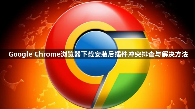 Google Chrome浏览器下载安装后插件冲突排查与解决方法1