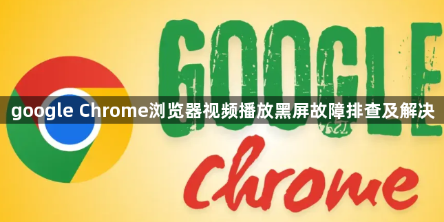 google Chrome浏览器视频播放黑屏故障排查及解决1