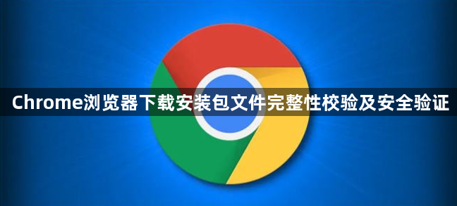 Chrome浏览器下载安装包文件完整性校验及安全验证1