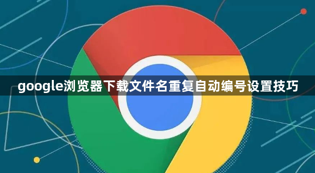 google浏览器下载文件名重复自动编号设置技巧1