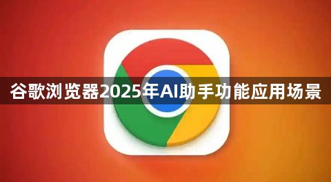 谷歌浏览器2025年AI助手功能应用场景1