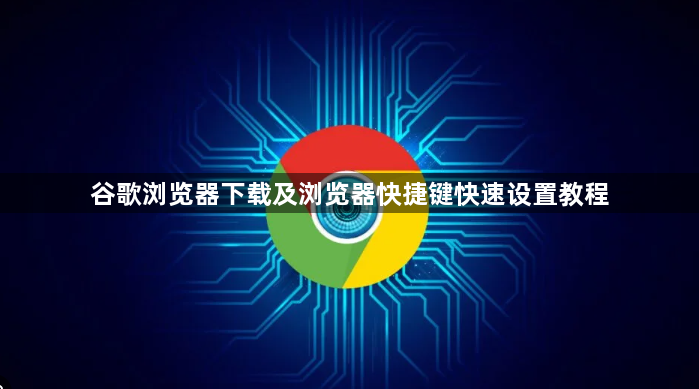 谷歌浏览器下载及浏览器快捷键快速设置教程1