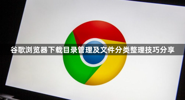 谷歌浏览器下载目录管理及文件分类整理技巧分享1