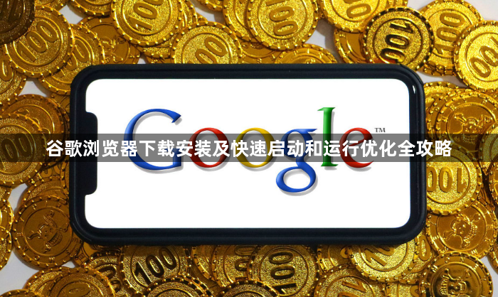 谷歌浏览器下载安装及快速启动和运行优化全攻略1