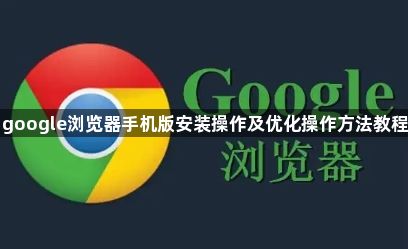 google浏览器手机版安装操作及优化操作方法教程1