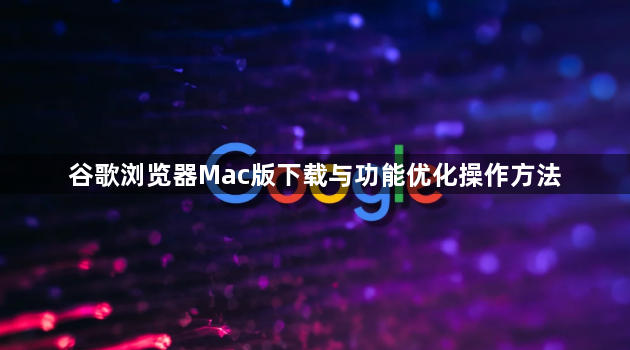 谷歌浏览器Mac版下载与功能优化操作方法1