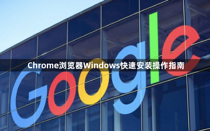 Chrome浏览器Windows快速安装操作指南1