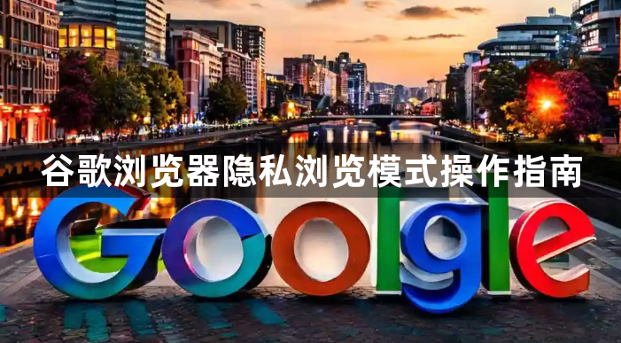 谷歌浏览器隐私浏览模式操作指南1