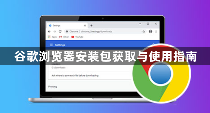 谷歌浏览器安装包获取与使用指南1