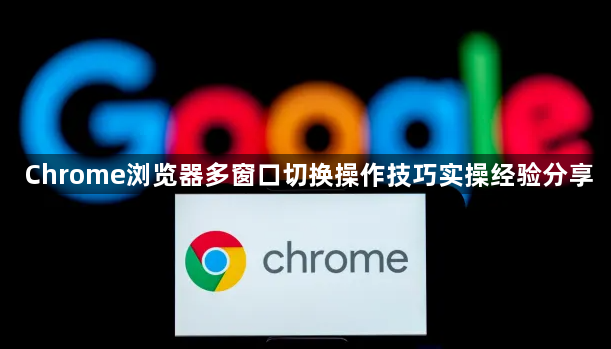 Chrome浏览器多窗口切换操作技巧实操经验分享1