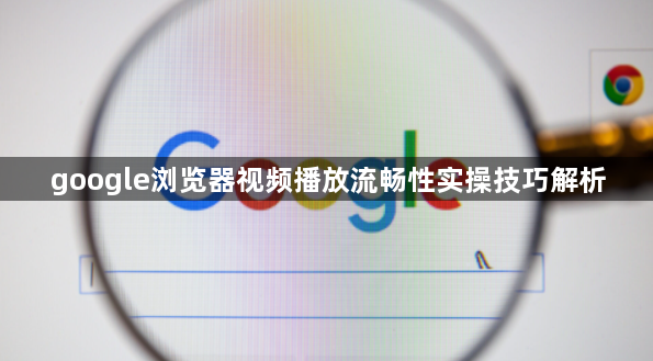 google浏览器视频播放流畅性实操技巧解析1