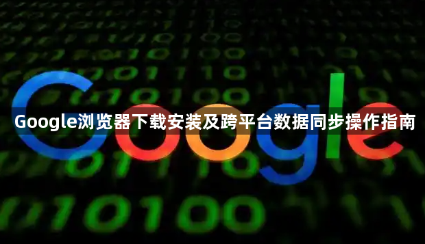 Google浏览器下载安装及跨平台数据同步操作指南1