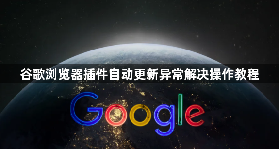 谷歌浏览器插件自动更新异常解决操作教程1