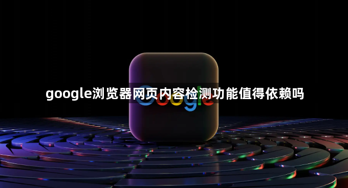 google浏览器网页内容检测功能值得依赖吗1