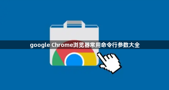 google Chrome浏览器常用命令行参数大全1