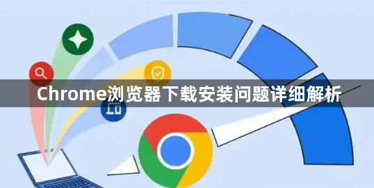 Chrome浏览器下载安装问题详细解析1